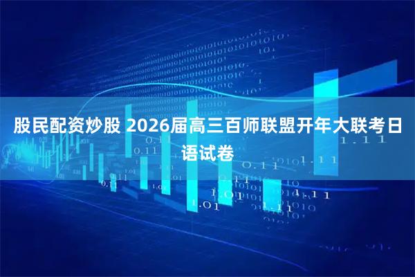 股民配资炒股 2026届高三百师联盟开年大联考日语试卷